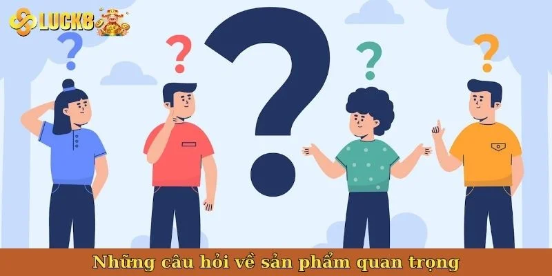 nhung-cau-hoi-ve-san-pham-quan-trong