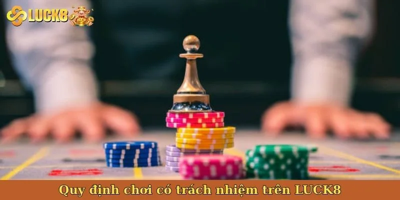 quy-dinh-choi-co-trach-nhiem-tren-luck8
